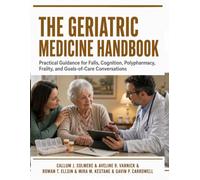 The Geriatric Medicine Handbook: Practical Guidance for Falls, Cognition, Polypharmacy, Frailty, and Goals-of-Care Conversations