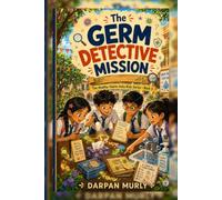 The Germ Detective Mission: A Healthy Habits Adventure About Hygiene, Kindness and Smart Prevention: 3 (The Healthy Habits India Kids Series)