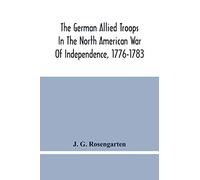 The German Allied Troops In The North American War Of Independence, 1776-1783