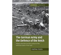 The German Army and the Defence of the Reich: Military Doctrine and the Conduct of the Defensive Battle 1918-1939 (Cambridge Military Histories)