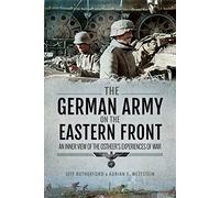 The German Army on the Eastern Front: An Inner View of the Ostheer's Experiences of War