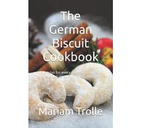 The German Biscuit Cookbook: Formulas for every taste and concern. Delicious, uncomplicated and fast