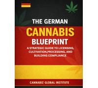 The German Canna lueprint: The Strategic Guide to Licensing, Cultivation, Processing, and Building Compliance (The Green Wealth Series)