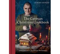 The German Christmas Cookbook: Sweet and Savory Recipes for the Holidays by Jurg