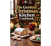 The German Christmas Kitchen Cookbook: Authentic Recipes for the Holiday Season (World Christmas Recipes)