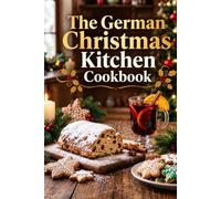 The German Christmas Kitchen Cookbook: Authentic Recipes for the Holiday Season (World Christmas Recipes)