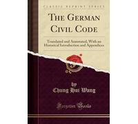 The German Civil Code: Translated and Annotated, with an Historical Introduction and Appendices (Classic Reprint)