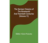 The German Classics of the Nineteenth and Twentieth Centuries (Volume 11)