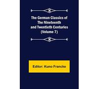 The German Classics of the Nineteenth and Twentieth Centuries (Volume 7)