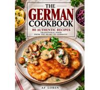 The German Cookbook: 80 Authentic German Recipes in Premium Full Color: Traditional Soups, Hearty Main Dishes, Regional Specialties, Sausages, Side ... Classic Desserts from the Heart of Germany