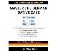 The German Dative Case Workbook: 200+ Practice Drills for Advanced Beginners to Intermediate (A2-B1) with Answer Key: The Complete Guide to dem, der, den & Dative Pronouns, Prepositions, and Verbs