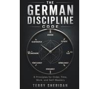 The German Discipline Code: 8 Principles for Order, Time, Work, and Self-Mastery (Health body and Mind)
