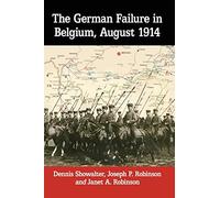 The German Failure in Belgium, August 1914: How Faulty Reconnaissance Exposed the Weakness of the Schlieffen Plan