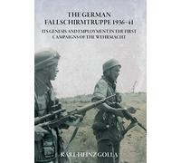The German Fallschirmtruppe 1936-41 (Revised edition): Its Genesis and Employment in the First Campaigns of the Wehrmacht