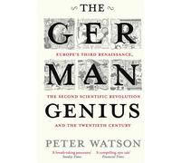 The German Genius: Europe's Third Renaissance, the Second Scientific Revolution and the Twentieth Century