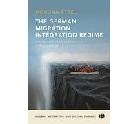 The German Migration Integration Regime: Syrian Refugees, Bureaucracy, and Inclusion (Global Migration and Social Change)