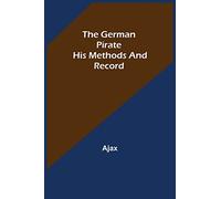 The German Pirate: His Methods and Record