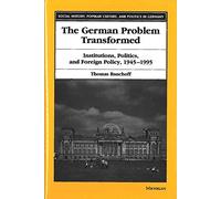 The German Problem Transformed: Intitutions, Politics and Foreign Policy, 1945-1995 (Social History, Popular Culture and Politics in Germany): Institutions, Politics, and Foreign Policy, 1945-1995