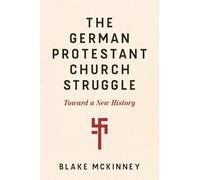 The German Protestant Church Struggle: Toward A New History