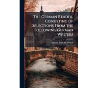 The German Reader, Consisting of Selections From the Following German Writers
