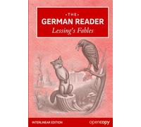 The German Reader - Lessing's Fables with Interlinear German-English: Learn German Through Classic Stories, Literal English Gloss for Every Line to ... Language Acquisition, Beginner friendly A1-A2