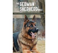 The German Shepherd Bible - A Beginners Training Manual With Tips and Tricks For An Untrained Puppy To Well Behaved Adult Dog