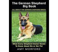 The German Shepherd Big Book: All About the German Shepherd Breed (Large Print): What Every Shepherd Owner Needs to Know About His or Her Pet