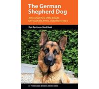 The German Shepherd Dog: A Historical View of the Breed's Development, Prime, and Deterioration (K9 Professional Working Breeds)