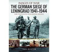 The German Siege of Leningrad, 1941 1944: Rare Photographs from Wartime Archives (Images of War)