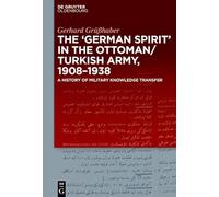 The "German Spirit" in the Ottoman and Turkish Army, 1908-1938: A history of military knowledge transfer