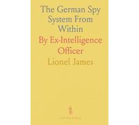 The German Spy System From Within: By Ex-Intelligence Officer