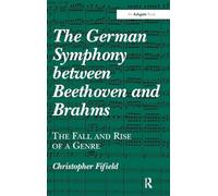 The German Symphony between Beethoven and Brahms: The Fall and Rise of a Genre