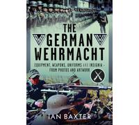 The German Wehrmacht : Equipment, Weapons, Uniforms and Insignia - From photos and artwork