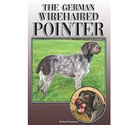 The German Wirehaired Pointer: A Complete and Comprehensive Owners Guide to: Buying, Owning, Health, Grooming, Training, Obedience, Understanding and Caring for Your German Wirehaired Pointer