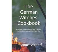 The German Witches' Cookbook: Formulas for every taste and concern. Delicious, uncomplicated and fast
