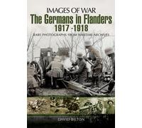 The Germans in Flanders 1917 - 1918 (Images of War): Rare Photographs from Wartime Archives