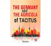 The Germany And The Agricola Of Tacitus.