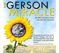 The Gerson Miracle - Dr. Max Gerson's Vision for Natural Healing