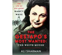 The Gestapo's Most Wanted: The White Mouse: The Life of SOE Agent Nancy Wake