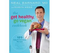 The Get Healthy, Go Vegan Cookbook: 125 Easy and Delicious Recipes to Jump-Start Weight Loss and Help You Feel Great