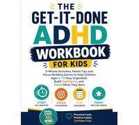 The Get-It-Done ADHD Workbook for Kids: 5-Minute Activities, Parent Tips, and Focus-Building Games to Help Children Ages 6-10 Stay Organized, Build Confidence, and Finish What They Start