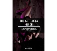 THE GET LUCKY GUIDE: The Ultimate Guide for Single Men in the Swinger Lifestyle