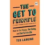 The Get To Principle: How to Get Happy, Get Going, and Get To It in Life (Ignite Reads)