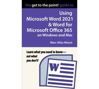 The Get to the Point! Guide to Using Microsoft Word 2021 and Word for Microsoft Office 365 on Windows and Mac