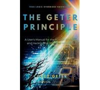 The Geter Principle: A user's manual for the human biosuit and hacking the illusion of mortality: 1