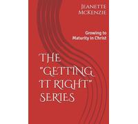 THE "GETTING IT RIGHT" SERIES: Growing to Maturity in Christ