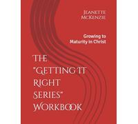 The "Getting It Right Series" Workbook: Growing to Maturity in Christ