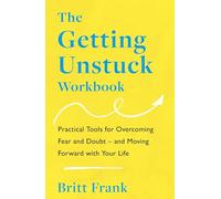 The Getting Unstuck Workbook: Practical Tools for Overcoming Fear and Doubt - and Moving Forward with Your Life (The Science of Stuck)
