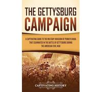 The Gettysburg Campaign: A Captivating Guide to the Military Invasion of Pennsylvania That Culminated in the Battle of Gettysburg During the American Civil War