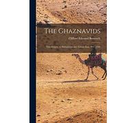 The Ghaznavids: Their Empire in Afghanistan and Eastern Iran, 994: 1040